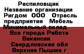 Распиловщик › Название организации ­ Ригдом, ООО › Отрасль предприятия ­ Мебель › Минимальный оклад ­ 1 - Все города Работа » Вакансии   . Свердловская обл.,Верхняя Пышма г.